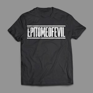 May include: Black t-shirt with the text "EPITOME OF EVIL" printed in white on the front.