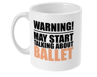 Ballet Mug: Warning May Start Talking About Ballet - 11oz Ceramic