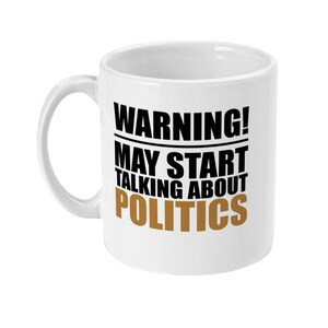 Politics Mug, Warning May Start Talking About Politics, Gift For Him, Gift For Her, Funny Gift, Funny Mug