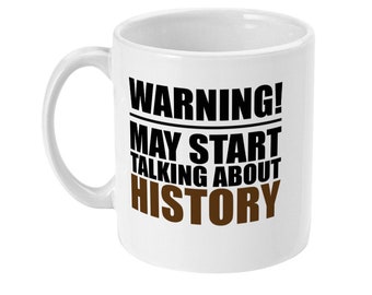 History Mug, Warning May Start Talking About History, Gift For Him, Gift For Her, History Lover's Gift