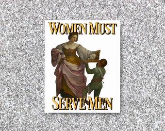 Women Must Serve Men Sticker | Unhinged Feminist Sticker | Angry Feminist Sticker | Feminist Gifts | Feminine Rage Sticker | Female Rage