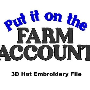 May include: A white background with the text "Put it on the FARM ACCOUNT" in blue and black. Below the text is "3D Hat Embroidery File" in black.