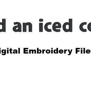 DIGITAL FILE i need an iced coffee Embroidery Design File