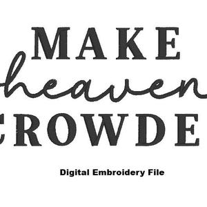Puede incluir: Fondo blanco con la frase "MAKE heaven CROWDED" en texto negro estilizado. La palabra "heaven" está en cursiva. Debajo está el texto "Digital Embroidery File".