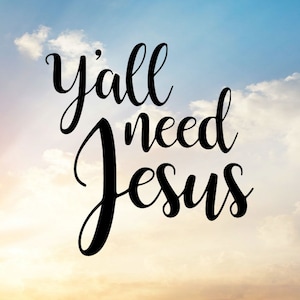May include: A motivational quote against a cloudy sky background. The quote reads "y'all need Jesus".