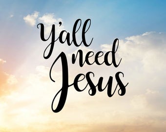 Y'all Need Jesus Svg, Christian Bible Quote (Digital Download)