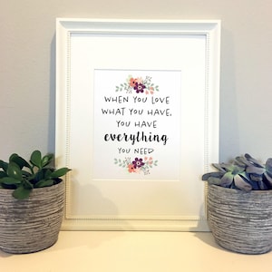 8x10 print - when you love what you have, you have everything you need - floral - INSTANT DIGITAL DOWNLOAD