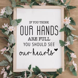 8x10 print - If You Think Our Hands Are Full, You Should See Our Hearts - INSTANT DIGITAL DOWNLOAD