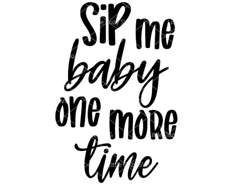 Instant Download Sip Me Baby One More Time SVG Cutting File Digital Cut File Silhouette Files for shirt SVG File for Cricut