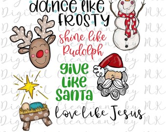 Dance Like Frosty, Shine Like Rudolph, Give Like Santa, Love Like Jesus, PNG 300 dpi Digital File, Sublimation, Instant Download