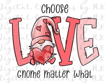Valentine Choose Love Gnome Matter What, LOVE, PNG 300 dpi, Digital File, Instant Download