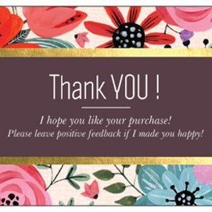 May include: A floral thank you card with a gold frame and the text "Thank YOU! I hope you like your purchase! Please leave positive feedback if I made you happy!"