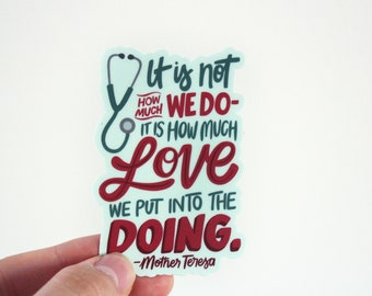It is not how much we do - it is how much love we put into the doing / Mother Teresa Quote / Medical Themed Die Cut Sticker