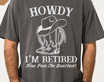 Comfort Colors Howdy I'm Retired Shirt, funny Retirement Shirt for Men, Bourbon Drinker Retirement Gift for Him, Retiring Bourbon Lover Gift