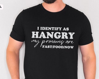 I Identify As Hangry Shirt, My Pronouns Are funny Foodie Shirt, Fast Food Lover Gift, Very Hungry Junk Food Gift for Boyfriend, Husband Gift