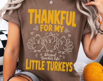 Comfort Colors Thankful for my Little Turkeys Teacher Thanksgiving Shirt, Teacher Turkey Shirt, Fall Teachers Tee, Blessed Teacher Life