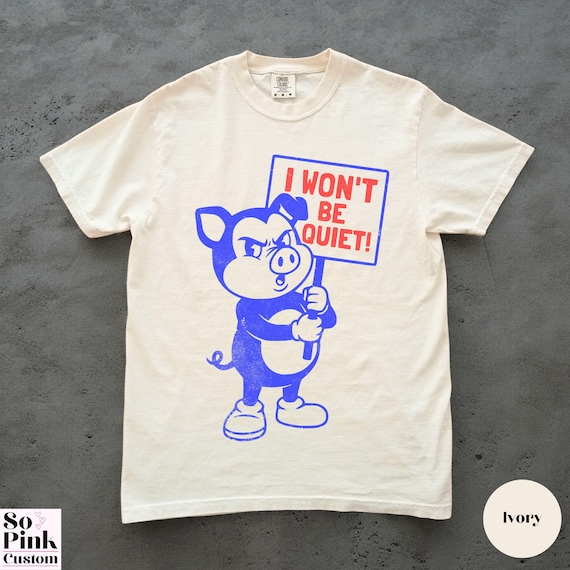 Comfort Colors Quiet Piggy Shirt, viral Political Tee, Activist TShirt, Protest T-Shirt,