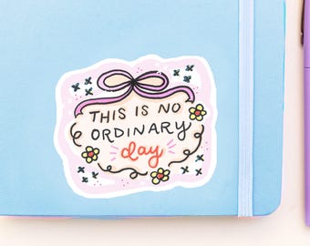 This is no Ordinary Day Sticker - 3" waterproof Vinyl Sticker