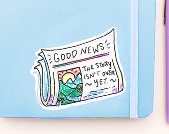 Good News Sticker - The Story Isn't Over - 3" waterproof Vinyl Sticker