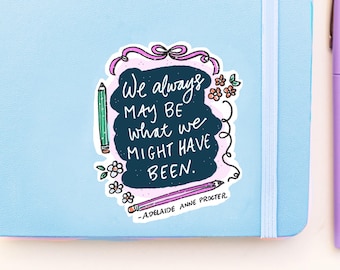 We always may be what we might have been Sticker - Adelaide Anne Proctor Quote - Poetry sticker - 3" waterproof Vinyl Sticker