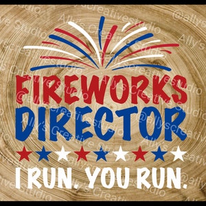 May include: Red, white, and blue fireworks graphic with the text "Fireworks Director" and "I Run. You Run."  Use with your favorite cutting machine.
