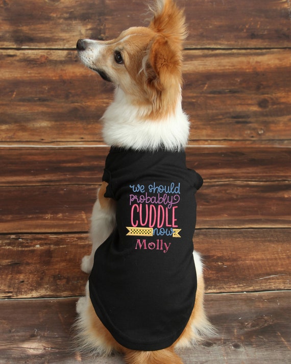 We Should Probably Cuddle Now Dog Clothes Personalized Dog Shirt