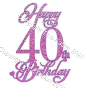 Cake Topper  Happy 40th  with heart detail and optional offset underlayer  -  cutting file for Cricut, Silhouette and Scan n Cut Machines