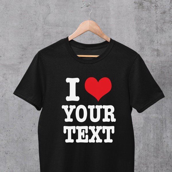 Custom I Heart Shirt, Custom I Love Shirt, Personalized Shirt with own text ending, Personalised Shirt, Personalized Gift for men and women