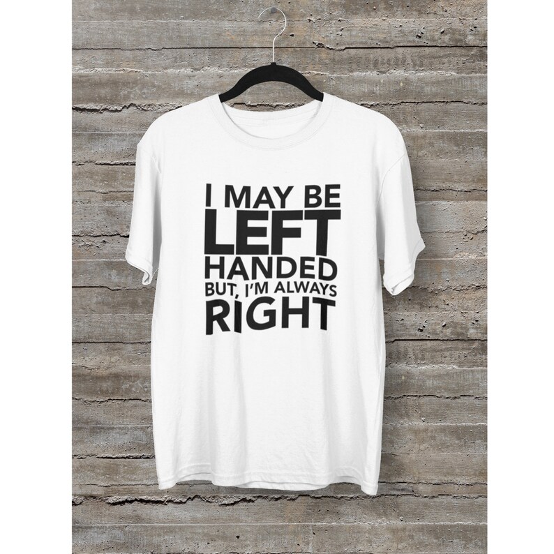i may be left handed t shirt