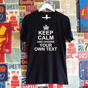 Custom Keep Calm Shirt. Personalize Your Own Ending. Unisex Shirt. Add Your Own Text.