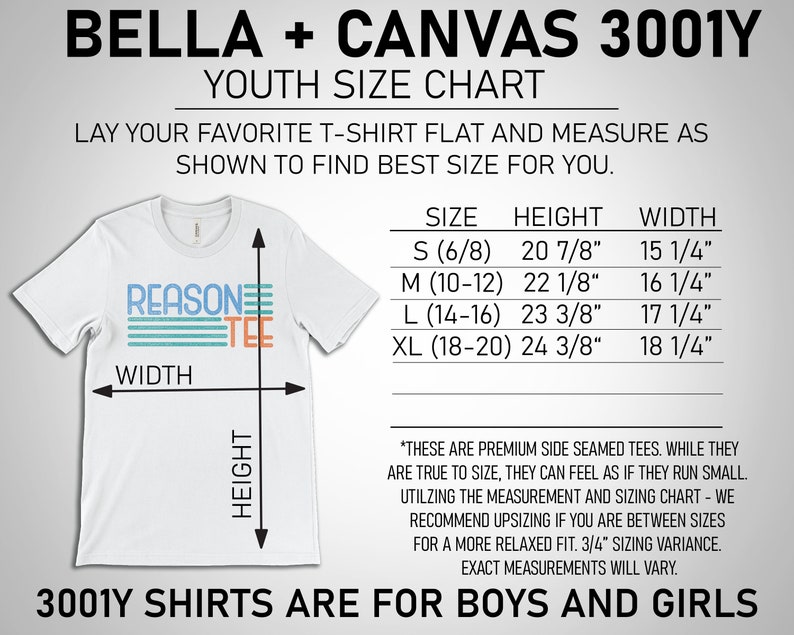 May include: A white Bella + Canvas 3001Y youth t-shirt size chart with measurements in inches. The chart shows the size, height, and width of the shirt in different sizes: S (6/8), M (10-12), L (14-16), and XL (18-20). The chart also includes a note about the sizing of the shirts, stating that they are premium side seamed tees and may run small. The chart recommends upsizing if you are between sizes for a more relaxed fit.