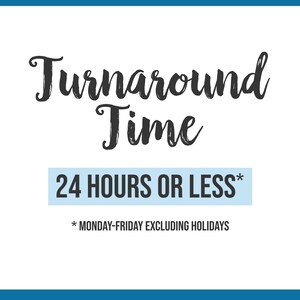 May include: A white background with a blue border and black text that reads "Turnaround Time 24 HOURS OR LESS* *MONDAY-FRIDAY EXCLUDING HOLIDAYS"