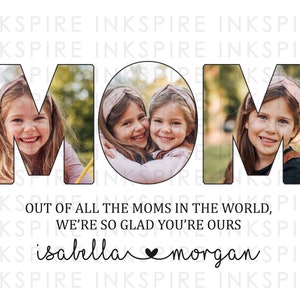 May include: A white background with the word "MOM" in black outlined letters. The letters are filled with photos of two young girls. The text "Out of all the moms in the world, we're so glad you're ours" is below the letters. The names "isabella" and "morgan" are written below the text with a heart symbol between them.