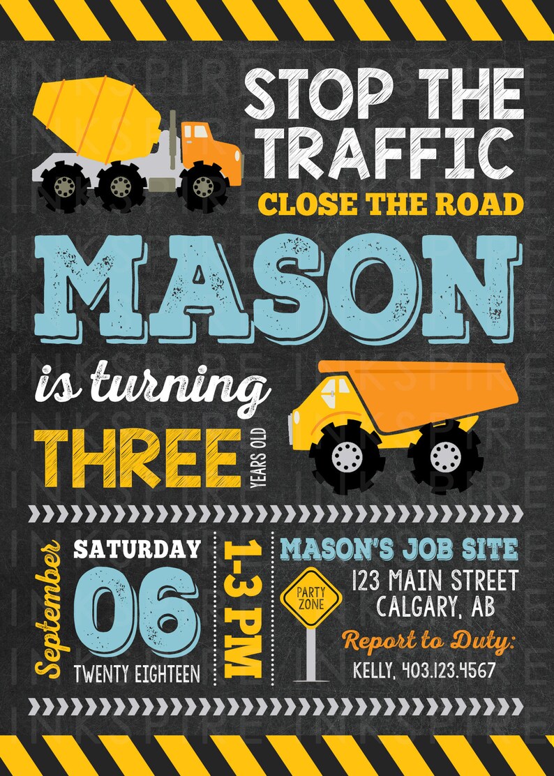 May include: A construction-themed birthday party invitation with a yellow and black striped background. The invitation features a yellow dumper truck and a cement mixer truck. The text reads "Stop the Traffic Close the Road Mason is turning Three Saturday 06 Twenty Eighteen 1-3 PM Mason's Job Site 123 Main Street Calgary, AB Report to Duty: Kelly, 403.123.4567"