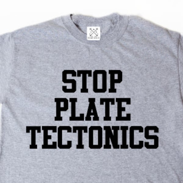 Stop Plate Tectonics T-shirt Funny Geology Gift For Geologist Tee Shirt