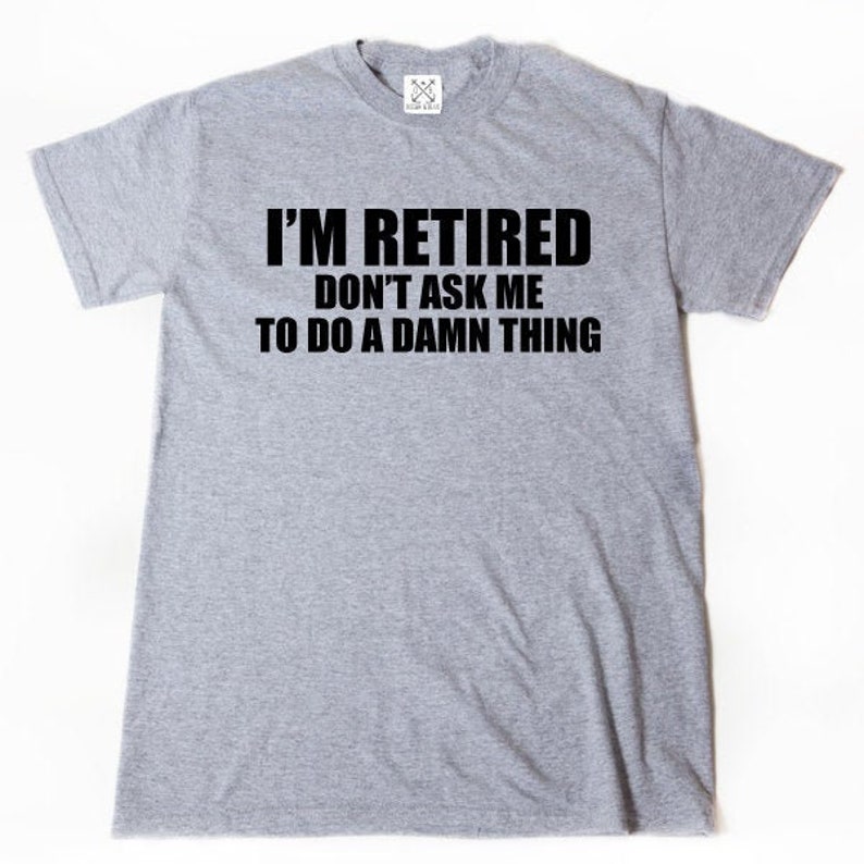 Official I'm Retired Don't Ask Me To Do A Damn Thing T-Shirt