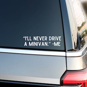 May include: A black car with a white vinyl sticker on the back window that reads "I'LL NEVER DRIVE A MINIVAN. -ME"