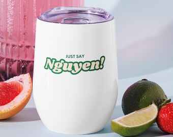 Just Say NGUYEN! Wine Tumbler (12 oz.) | Vietnamese Pun Mug | Fun Drinking Gift |  Last Name Nguyen Pride | Viet Heritage | Viet Drinkware