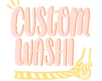 Custom Washi Tape (order via "request custom order")