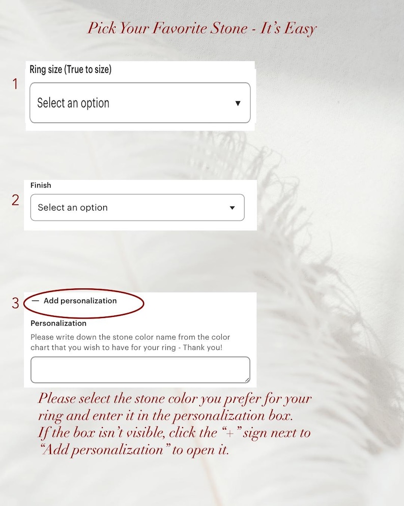 May include: A digital interface for ordering a ring with three steps. Step 1 shows a ring size dropdown menu. Step 2 shows a finish dropdown menu. Step 3 displays an add personalization box with instructions to write down the stone color name.