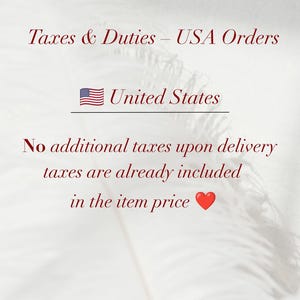 May include: An informational graphic with dark red text on a white background featuring a white feather. The text reads: Taxes & Duties &ndash; USA Orders, United States, No additional taxes upon delivery, taxes are already included in the item price, with a red heart.
