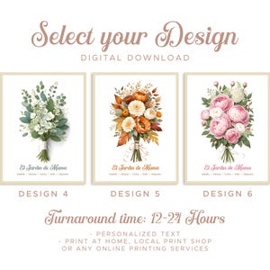 May include: Digital download art prints featuring floral bouquets. The prints are labeled Design 4, Design 5, and Design 6. The text "El Jardin de Mama" is below each bouquet. The text "Select your Design" is at the top. The turnaround time is 12-24 hours.