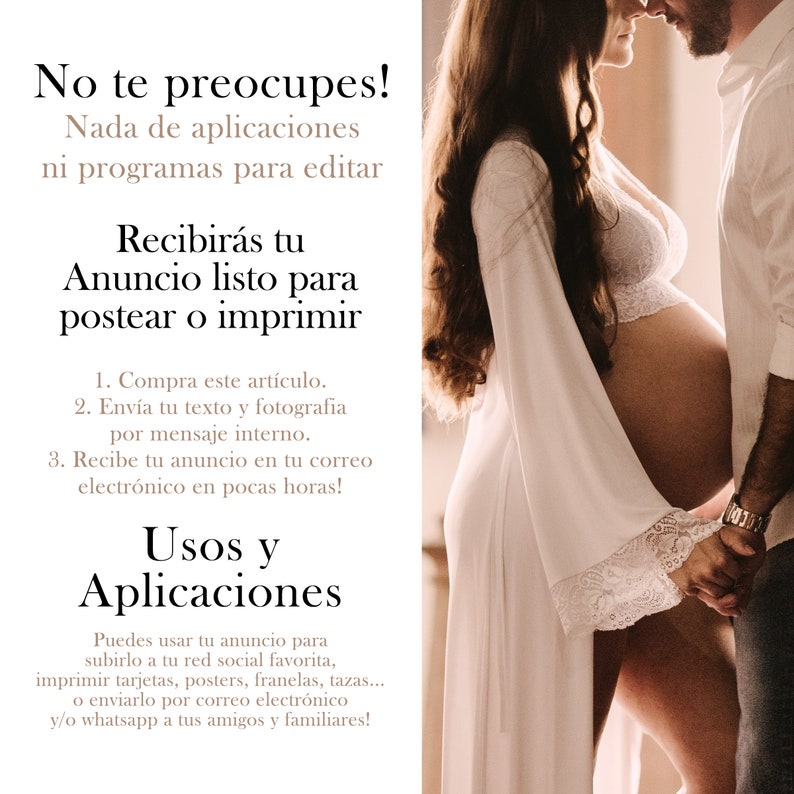 May include: A digital announcement design template for a pregnancy announcement. The text reads "No te preocupes! Nada de aplicaciones ni programas para editar. Recibir&aacute;s tu Anuncio listo para postear o imprimir. 1. Compra este art&iacute;culo. 2. Env&iacute;a tu texto y fotografia por mensaje interno. 3. Recibe tu anuncio en tu correo electr&oacute;nico en pocas horas! Usos y Aplicaciones. Puedes usar tu anuncio para subirlo a tu red social favorita, imprimir tarjetas, posters, franelas, tazas... o enviarlo por correo electr&oacute;nico y/o whatsapp a tus amigos y familiares!"