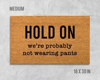 Hold On I'm / We're Probably Not Wearing Pants Doormat, Funny Doormat, Funny Door Mat, Pants Doormat, Housewarming Gift, Birthday, Funny