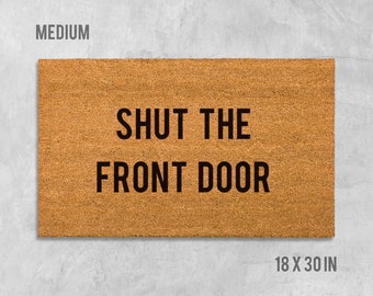Shut the Front Door Doormat, Funny Doormat, Funny Door Mat, Housewarming Gift, Birthday Gift, Welcome Mat, Wedding Gift, Shut the Front Door
