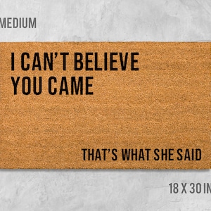 I Can&#39;t Believe You Came Doormat, That&#39;s What She Said Doormat, Funny Doormat, Funny Door Mat, Housewarming, Birthday Gift, Anniversary Gift