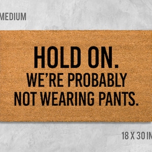 Hold On We&#39;re Probably Not Wearing Pants Doormat, Funny Doormat, Funny Door Mat, Pants Doormat, Housewarming Gift, Birthday Gift, Funny Gift