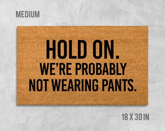 Hold On We're Probably Not Wearing Pants Doormat, Funny Doormat, Funny Door Mat, Pants Doormat, Housewarming Gift, Birthday Gift, Funny Gift