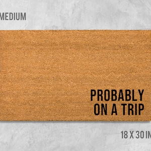 Probably On A Trip Doormat, Funny Doormat, Housewarming Gift, Birthday Gift, Travel Doormat, Travel Door Mat, Traveler Doormat, Travel Gift