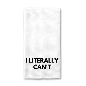 I Literally Can&#39;t Kitchen Towel | Funny Wine Waffle Tea Towel | I Literally Can&#39;t Funny Kitchen Towel | Funny Tea Towel